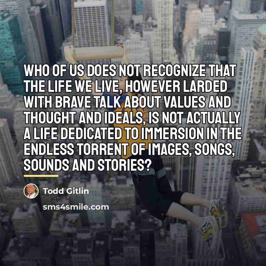 “Who of us does not recognize that the life we…” quote by Todd Gitlin