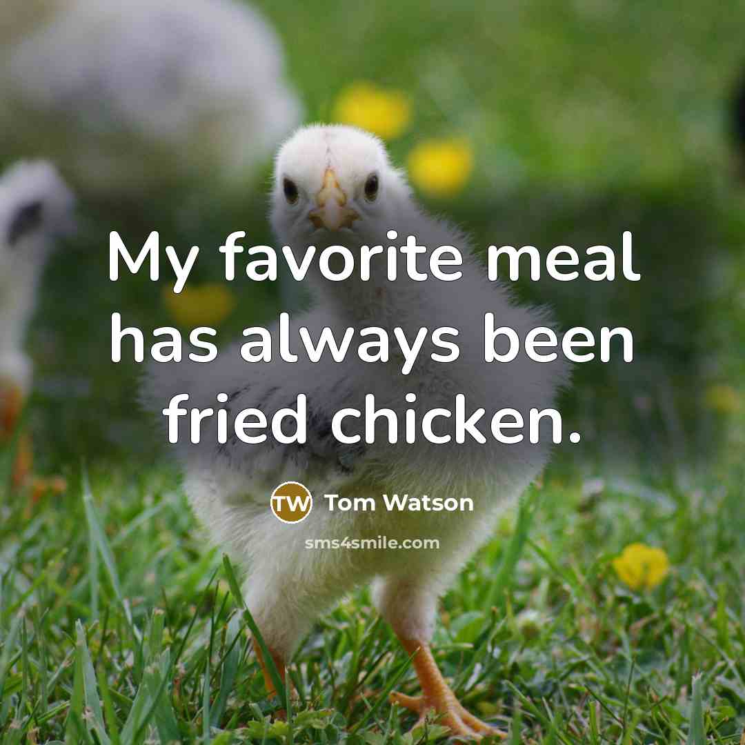 “My favorite meal has always been fried chicken.…” quote by Tom Watson