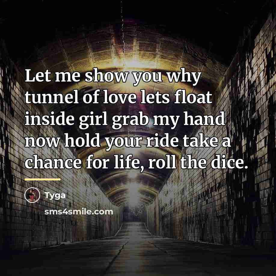 “Let me show you why tunnel of love lets float…” quote by Tyga