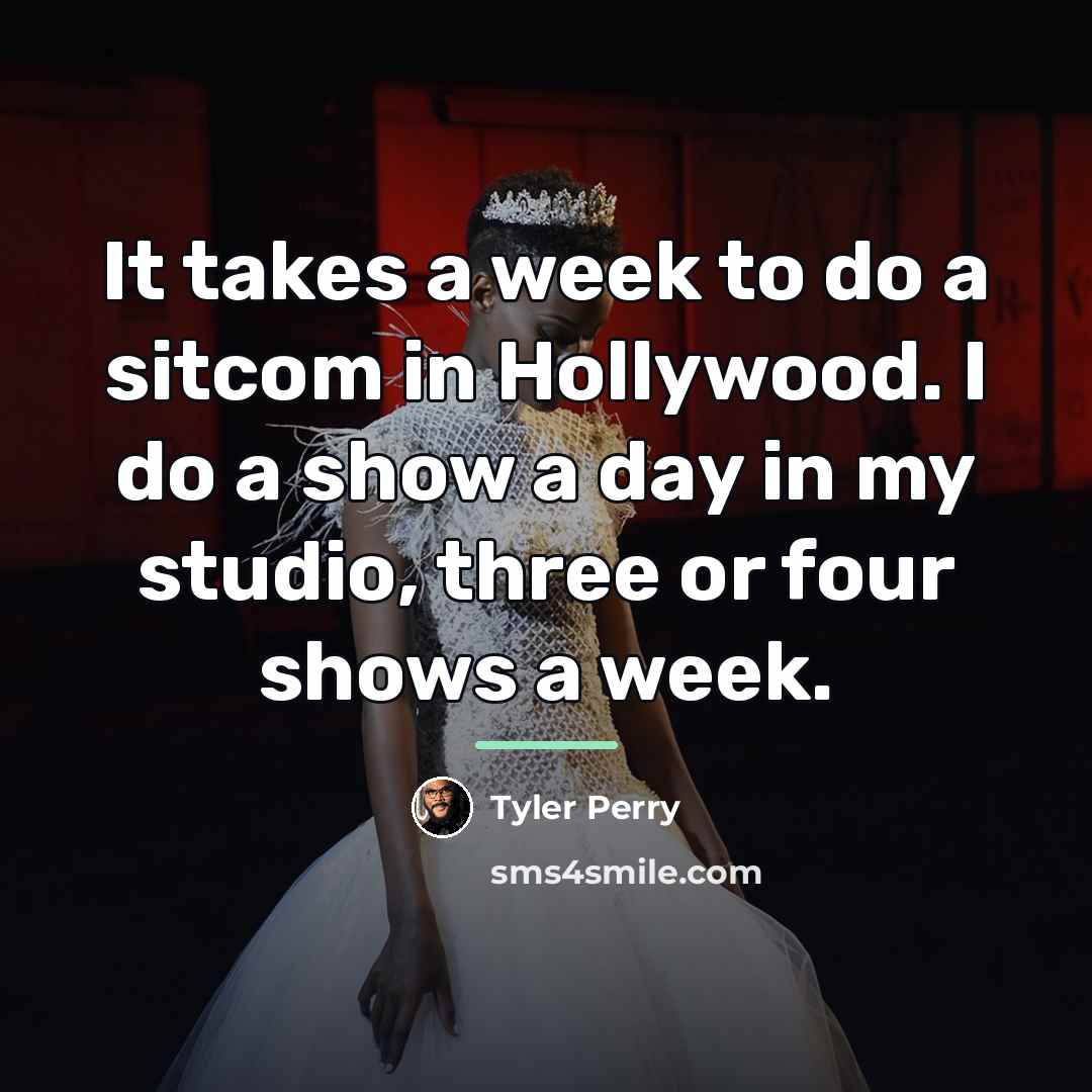 “It takes a week to do a sitcom in Hollywood.…” quote by Tyler Perry