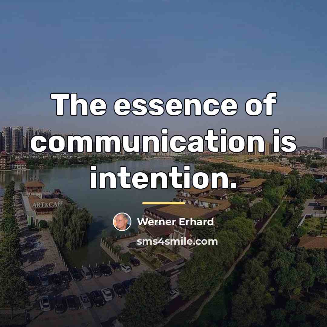 “The essence of communication is intention.…” quote by Werner Erhard