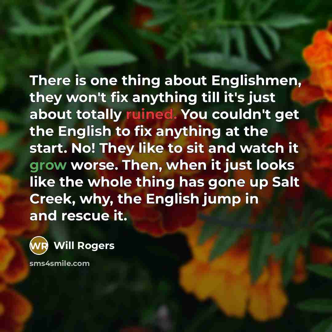 “There is one thing about Englishmen, they won't fix anything…” quote by Will Rogers