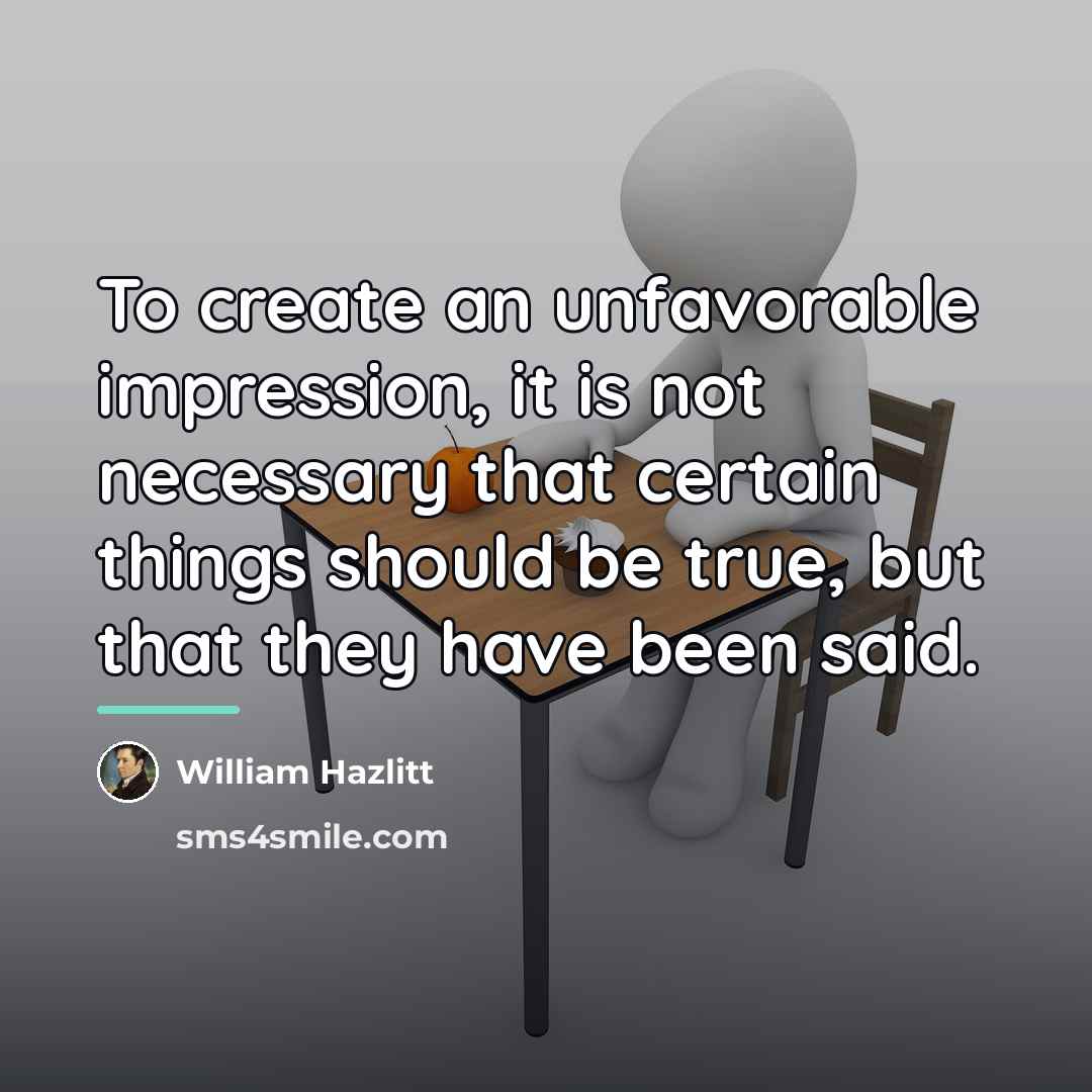 “To create an unfavorable impression, it is not necessary that…” quote by William Hazlitt