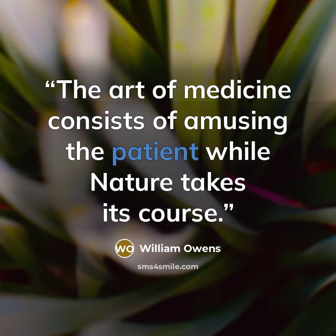 “The art of medicine consists of amusing the patient while Nature takes its course.” quote by William Owens