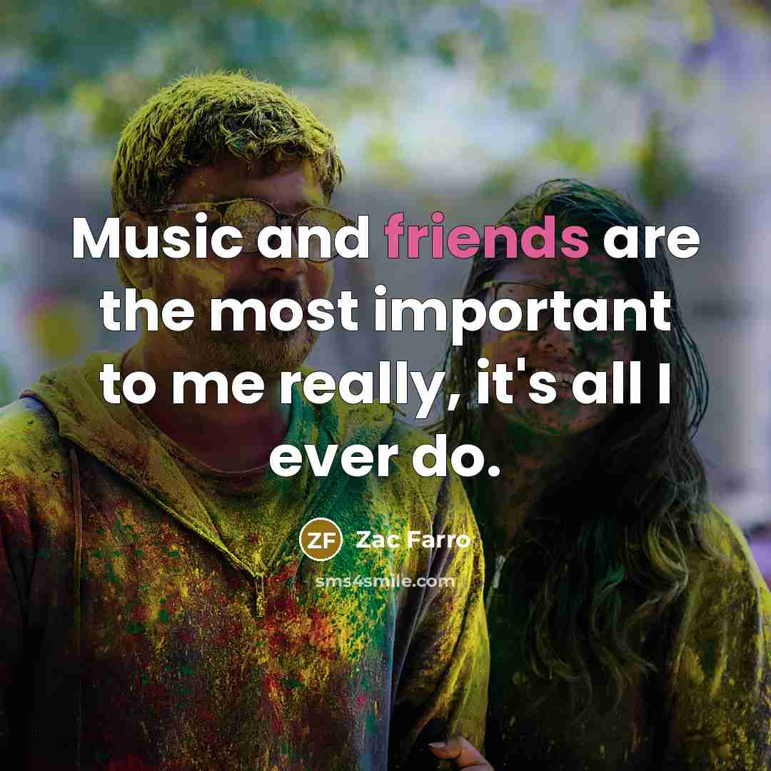 “Music and friends are the most important to me really,…” quote by Zac Farro