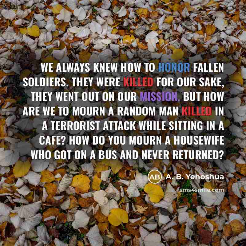 “We always knew how to honor fallen soldiers. They were…” quote by A. B. Yehoshua
