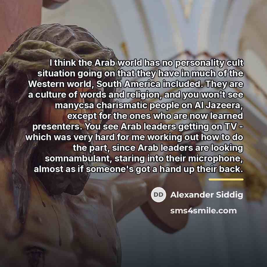 “I think the Arab world has no personality cult situation…” quote by Alexander Siddig