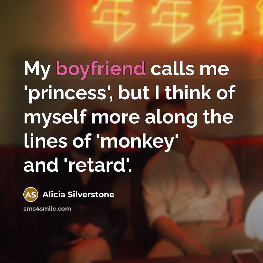“My boyfriend calls me 'princess', but I think of myself…” quote by Alicia Silverstone