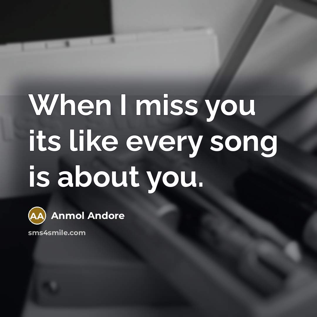 “When I miss you its like every song is about…” quote by Anmol Andore