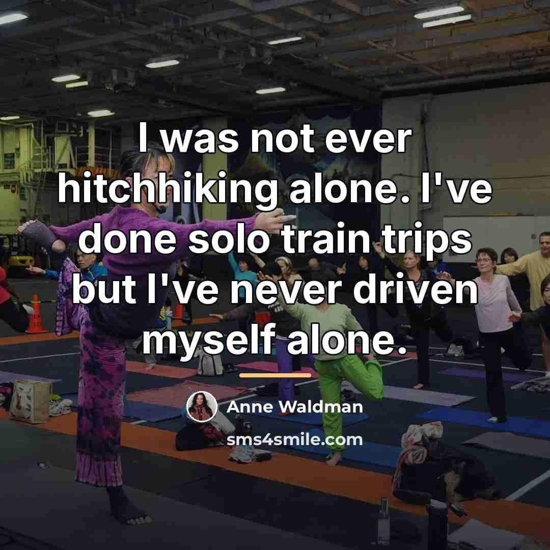 “I was not ever hitchhiking alone. I've done solo train…” quote by Anne Waldman