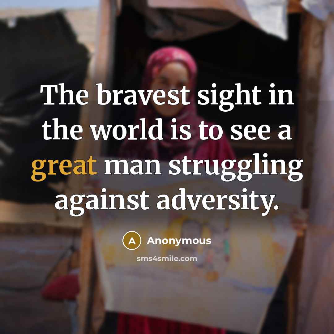 “The bravest sight in the world is to see a…” quote by Anonymous