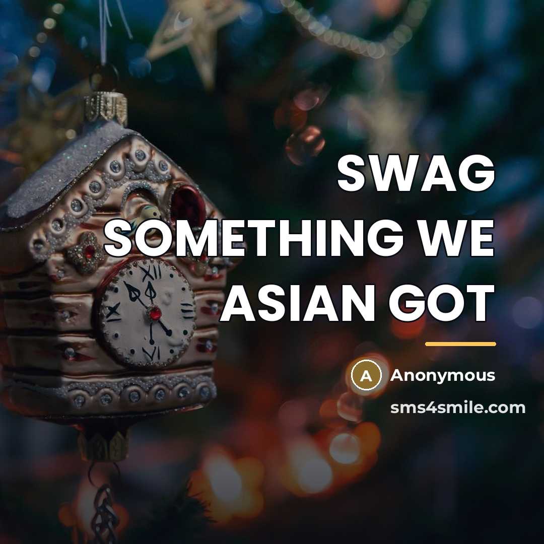 “SWAG SOMETHING WE ASIAN GOT…” quote by Anonymous