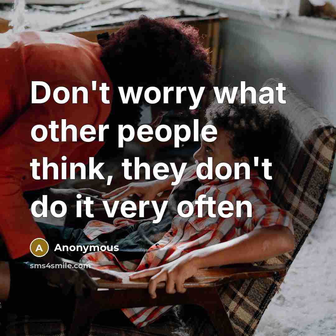 “Don't worry what other people think, they don't do it…” quote by Anonymous