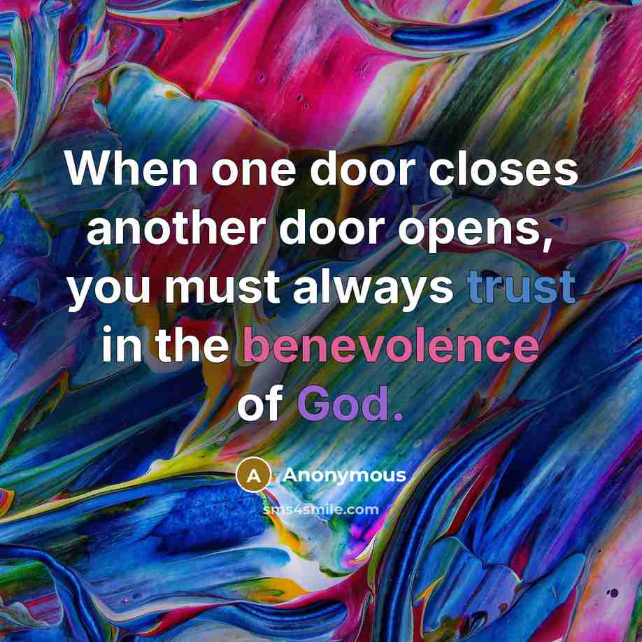“When one door closes another door opens, you must always trust in the benevolence of God.” quote by Anonymous