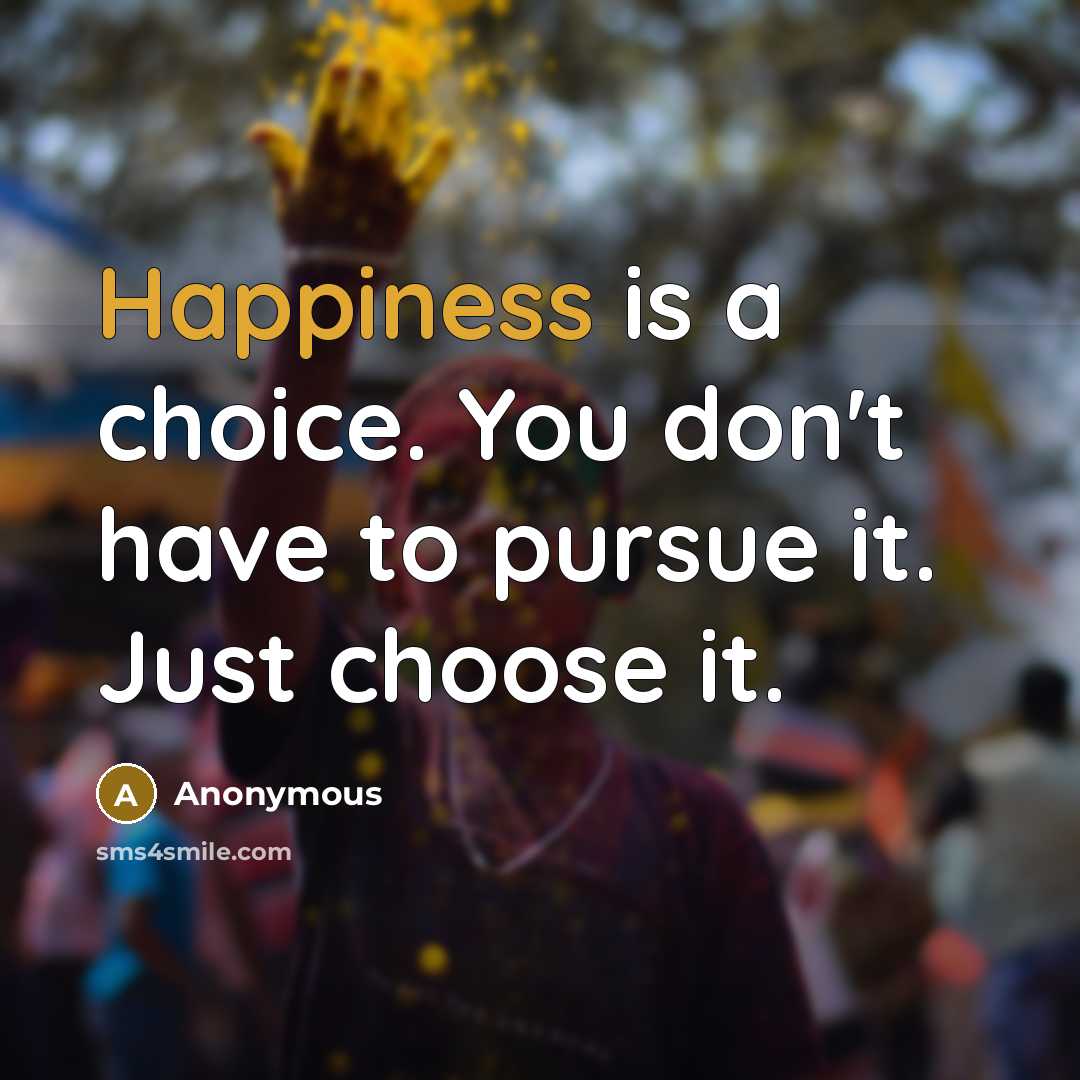 “Happiness is a choice. You don't have to pursue it.…” quote by Anonymous