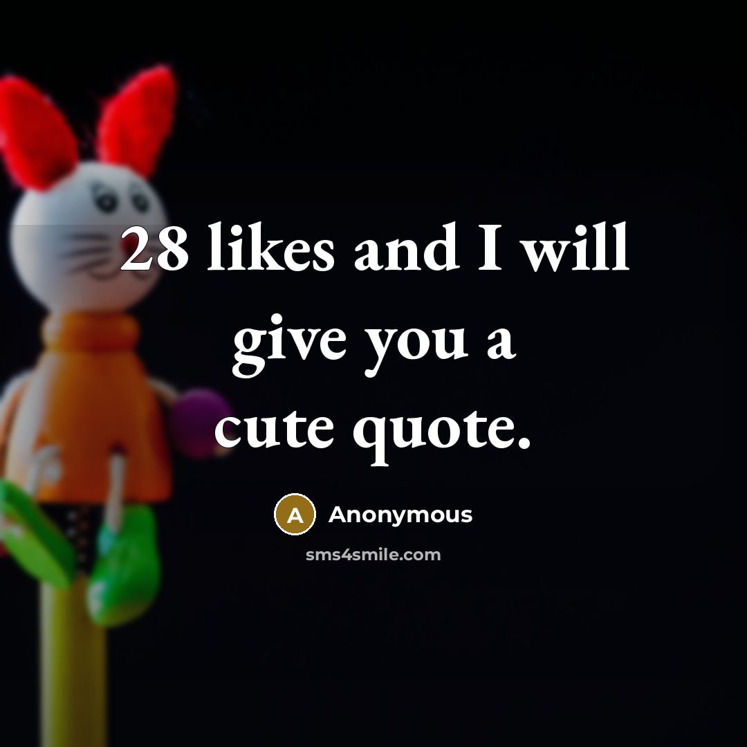 “28 likes and I will give you a cute quote.…” quote by Anonymous