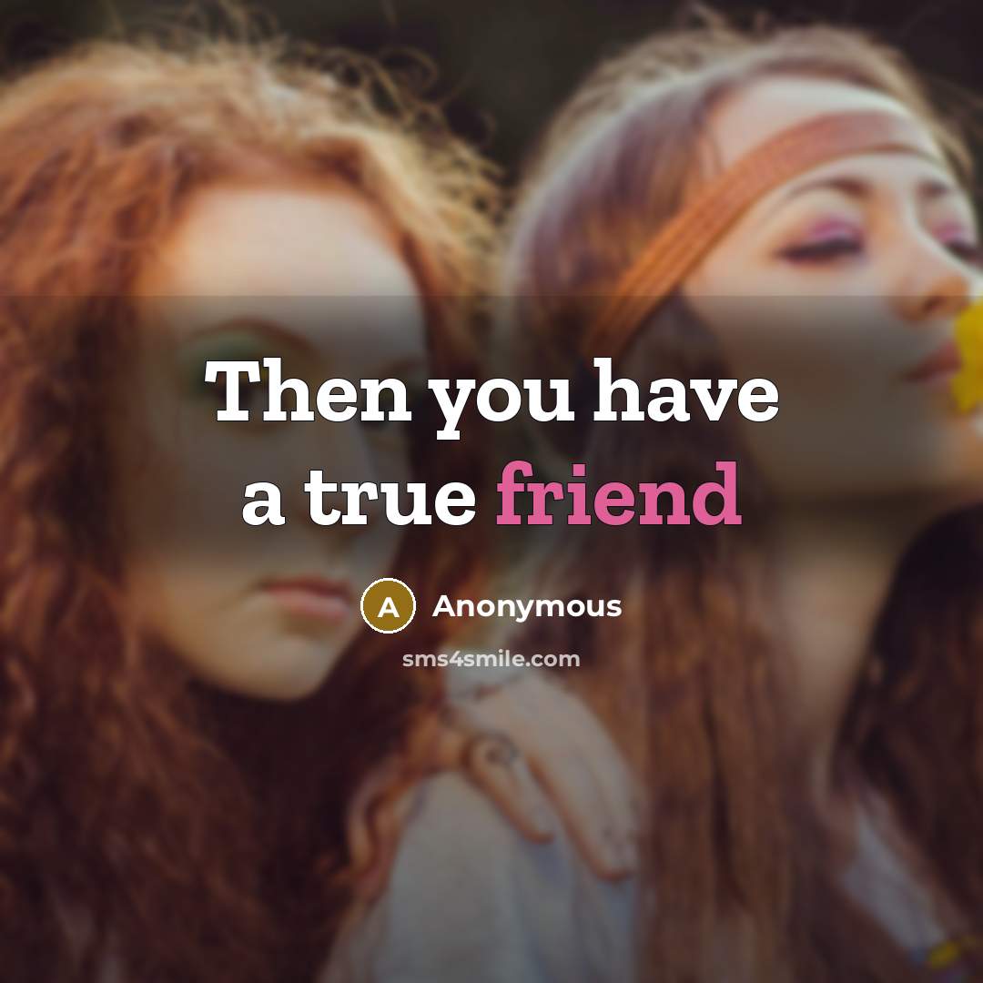 “Then you have a true friend…” quote by Anonymous