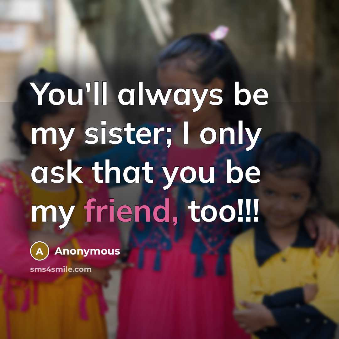 “You'll always be my sister; I only ask that you…” quote by Anonymous