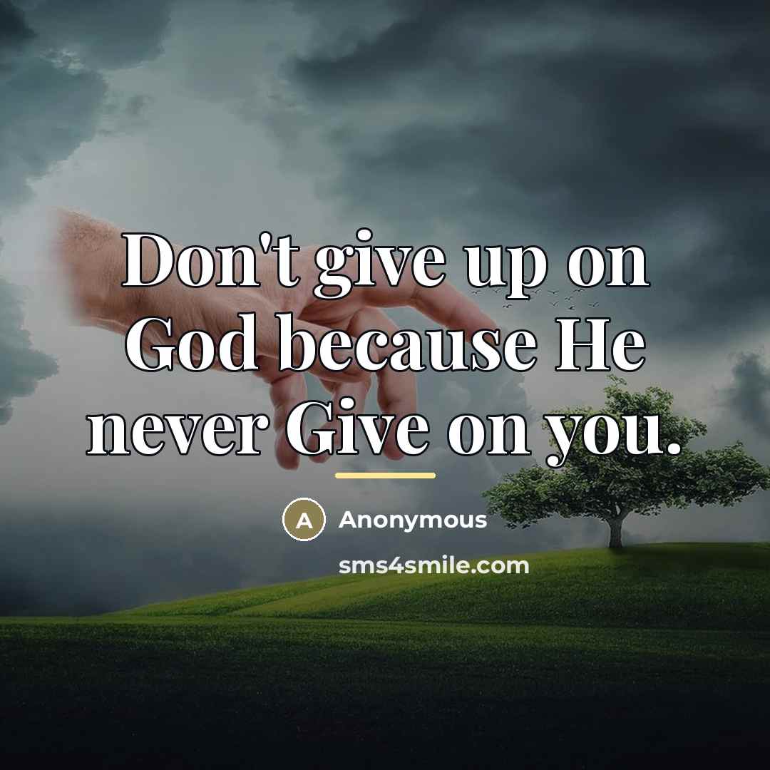 “Don't give up on God because He never Give on…” quote by Anonymous