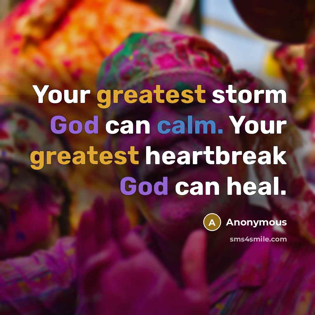 “Your greatest storm God can calm. Your greatest heartbreak God can heal.” quote by Anonymous