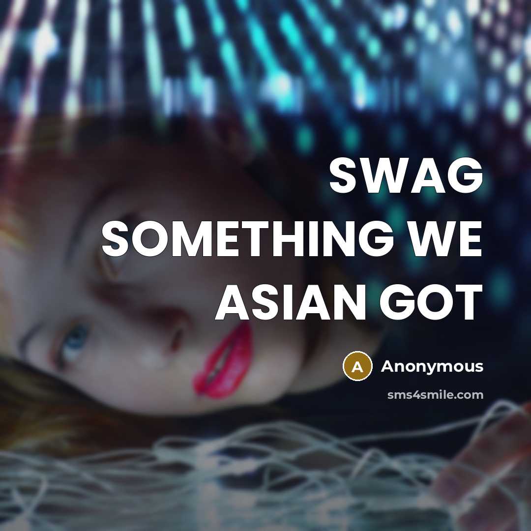 “SWAG SOMETHING WE ASIAN GOT” quote by Anonymous