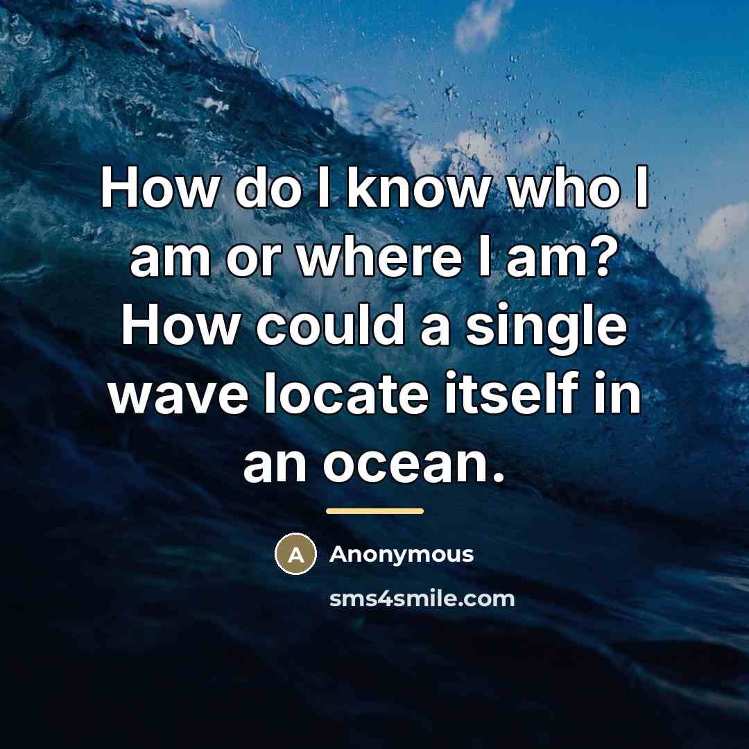 “How do I know who I am or where I…” quote by Anonymous