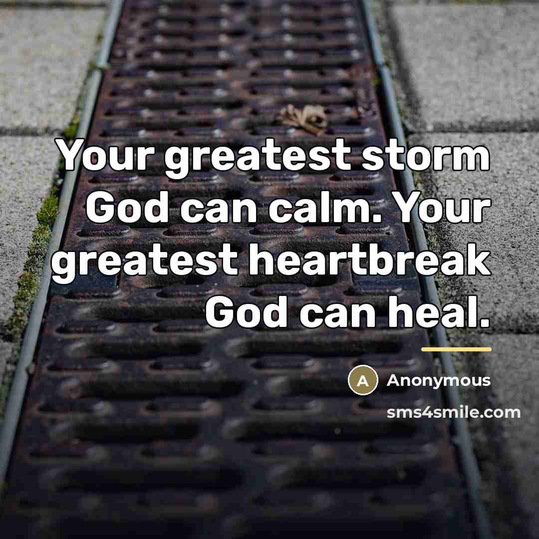 “Your greatest storm God can calm. Your greatest heartbreak God…” quote by Anonymous