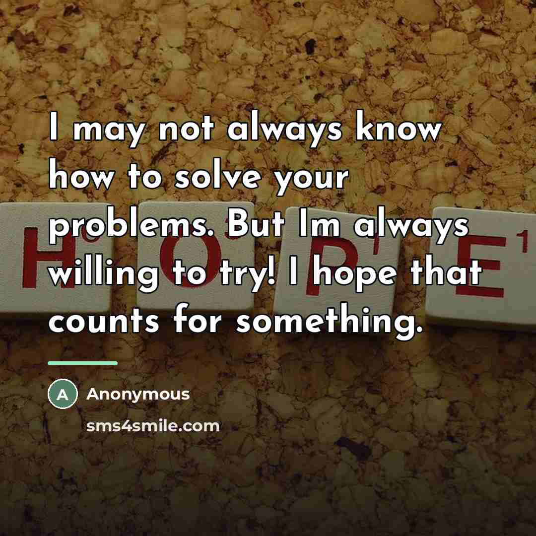 “I may not always know how to solve your problems.…” quote by Anonymous