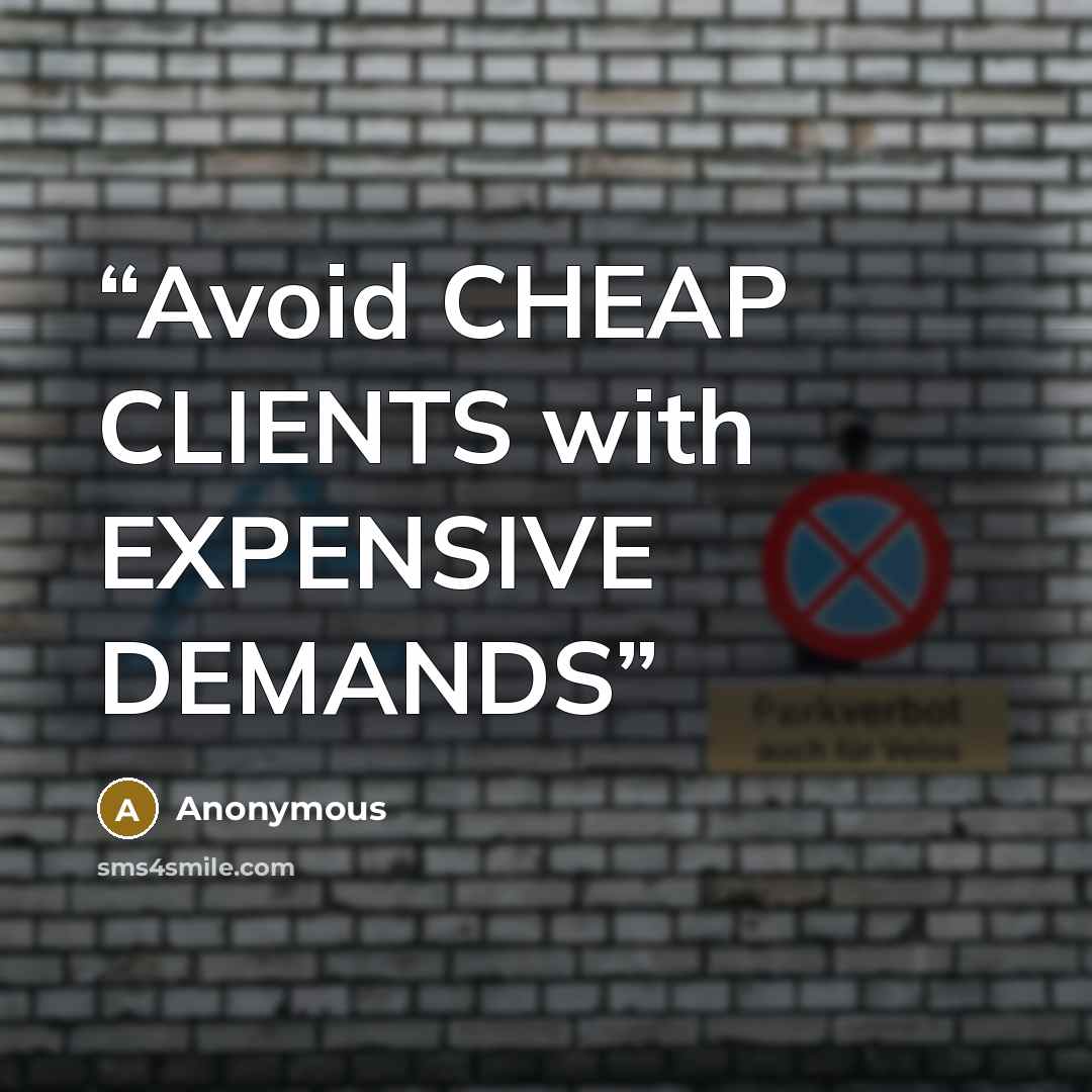 “Avoid CHEAP CLIENTS with EXPENSIVE DEMANDS” quote by Anonymous
