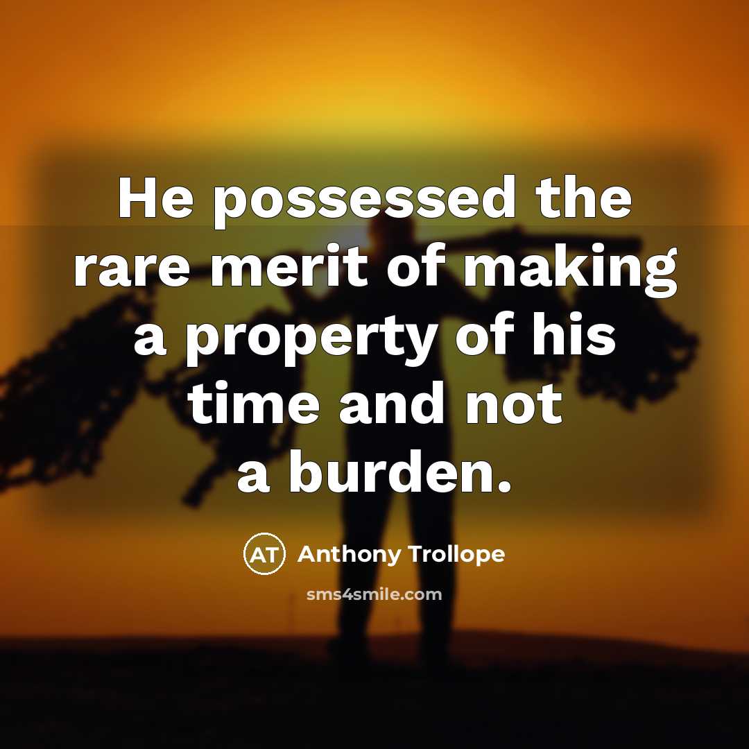 “He possessed the rare merit of making a property of…” quote by Anthony Trollope