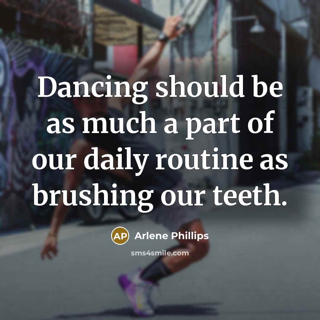 “Dancing should be as much a part of our daily…” quote by Arlene Phillips