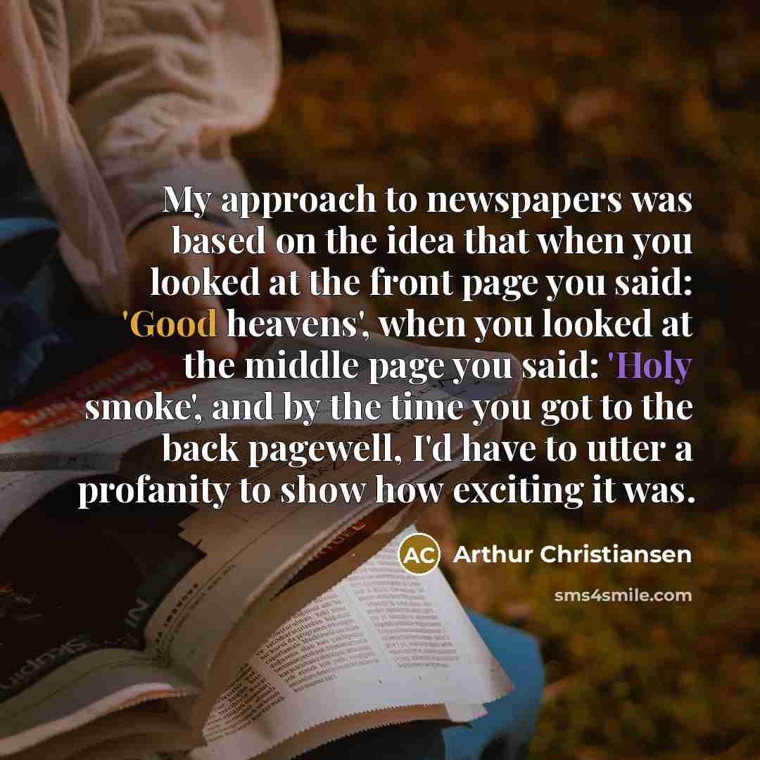 “My approach to newspapers was based on the idea that…” quote by Arthur Christiansen