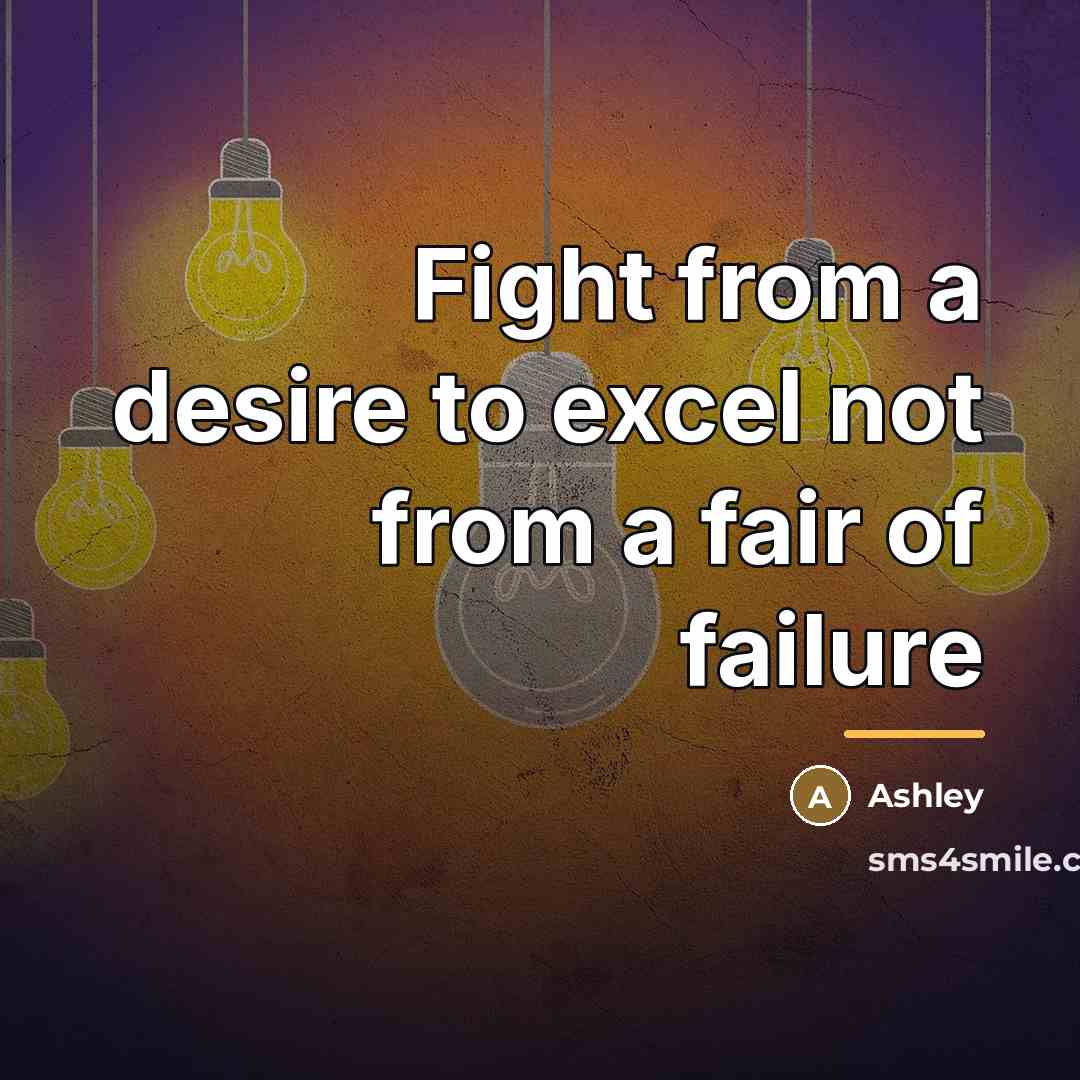 “Fight from a desire to excel not from a fair…” quote by Ashley