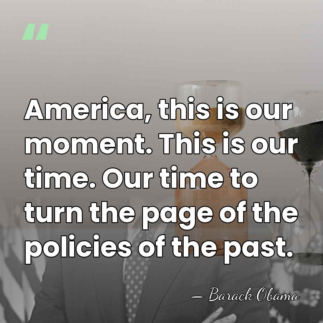 America, this is our moment. This is our time. Our time to&hellip; - Barack Obama