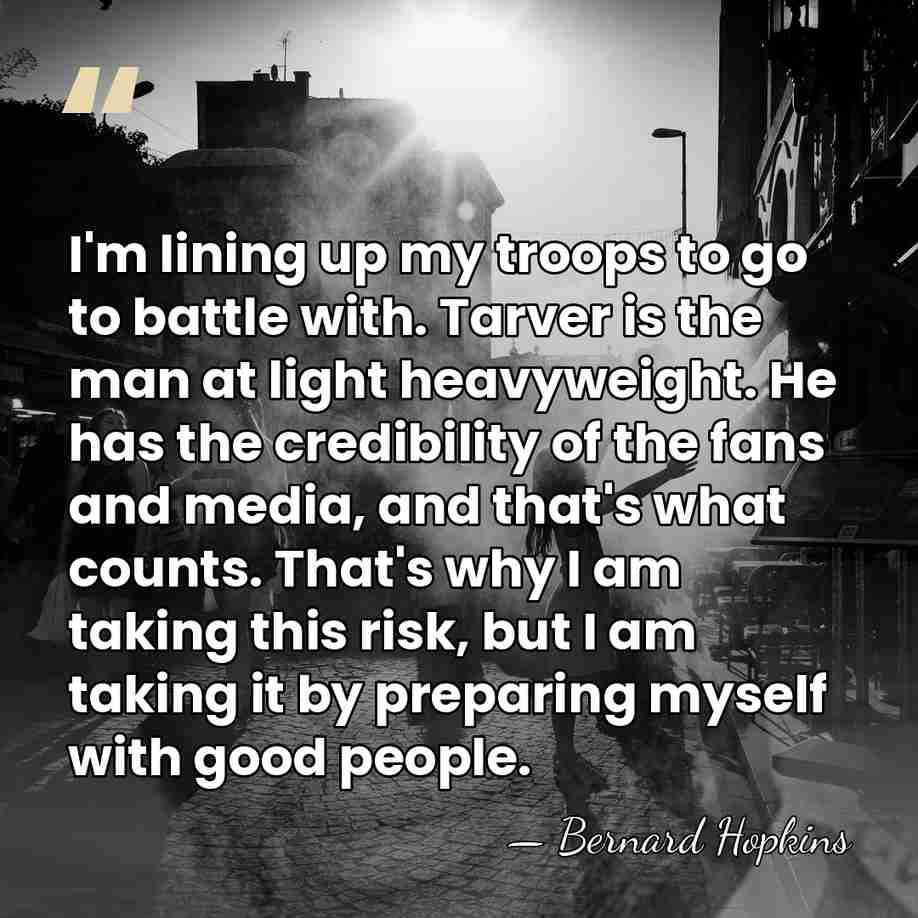 I'm lining up my troops to go to battle with. Tarver is&hellip; - Bernard Hopkins