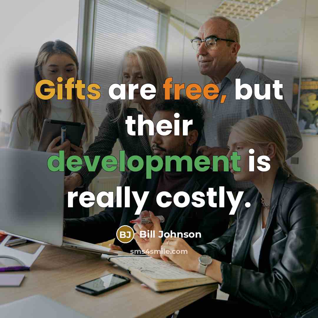 “Gifts are free, but their development is really costly.” quote by Bill Johnson