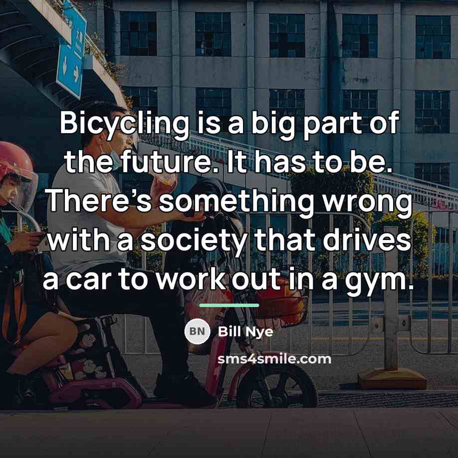 “Bicycling is a big part of the future. It has…” quote by Bill Nye