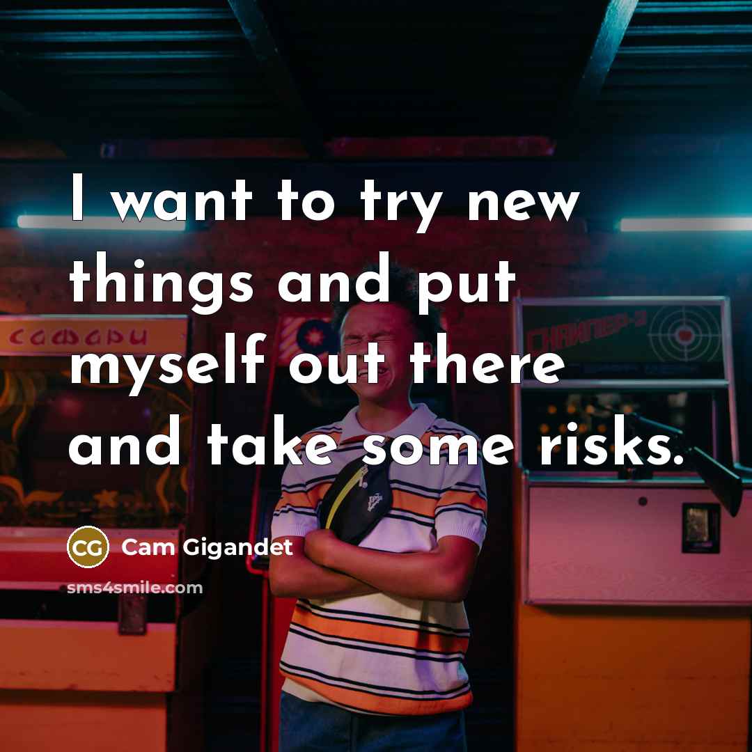 “I want to try new things and put myself out…” quote by Cam Gigandet