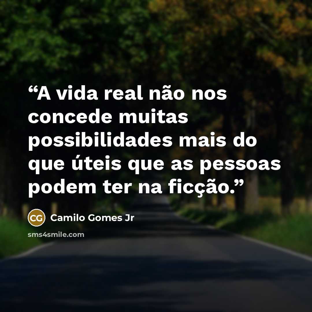 “A vida real não nos concede muitas possibilidades mais do que úteis que as pessoas podem ter na ficção.” quote by Camilo Gomes Jr