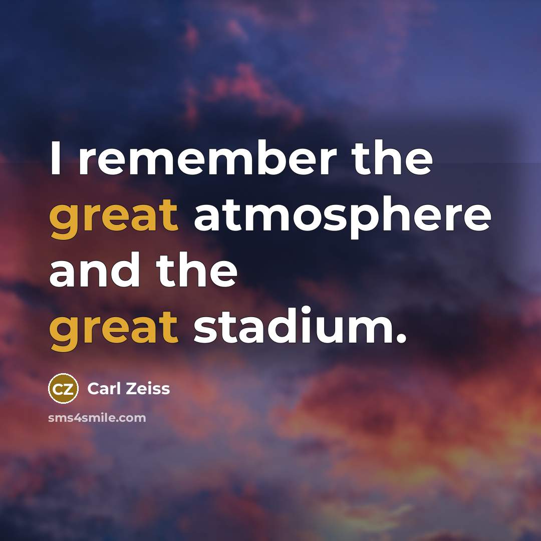 “I remember the great atmosphere and the great stadium.…” quote by Carl Zeiss