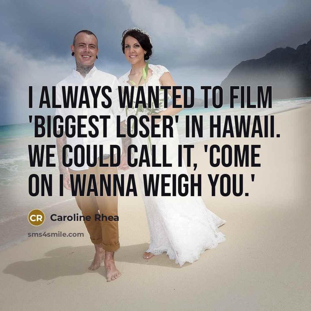 “I always wanted to film 'Biggest Loser' in Hawaii. We…” quote by Caroline Rhea