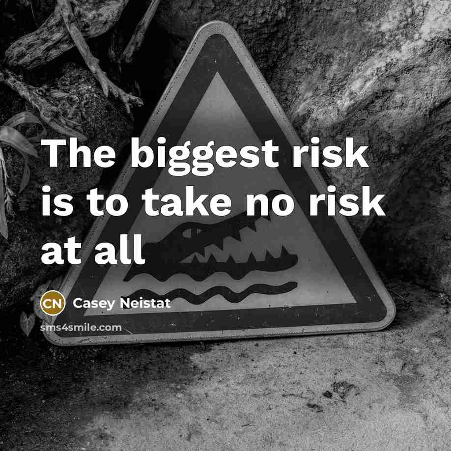 “The biggest risk is to take no risk at all…” quote by Casey Neistat