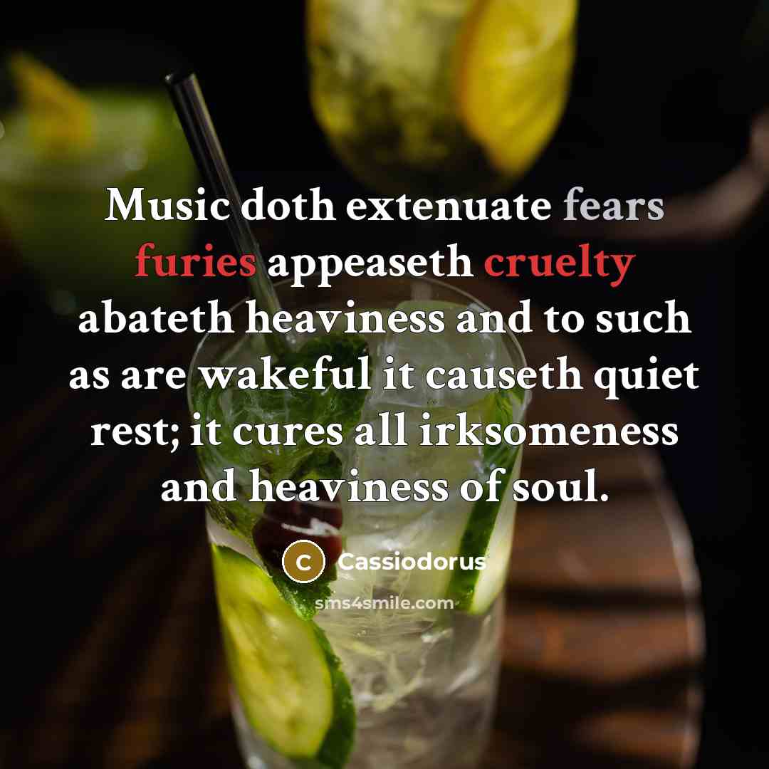 “Music doth extenuate fears furies appeaseth cruelty abateth heaviness and…” quote by Cassiodorus