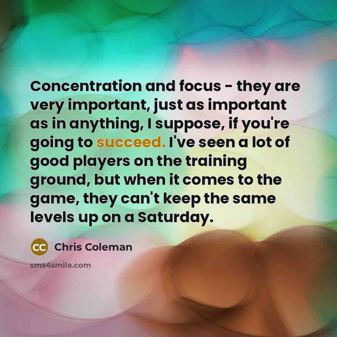 “Concentration and focus - they are very important, just as…” quote by Chris Coleman