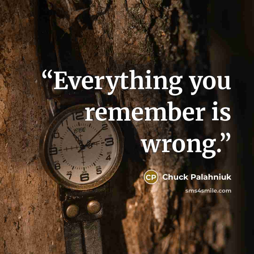 “Ev­ery­thing you re­mem­ber is wrong.” quote by Chuck Palahniuk