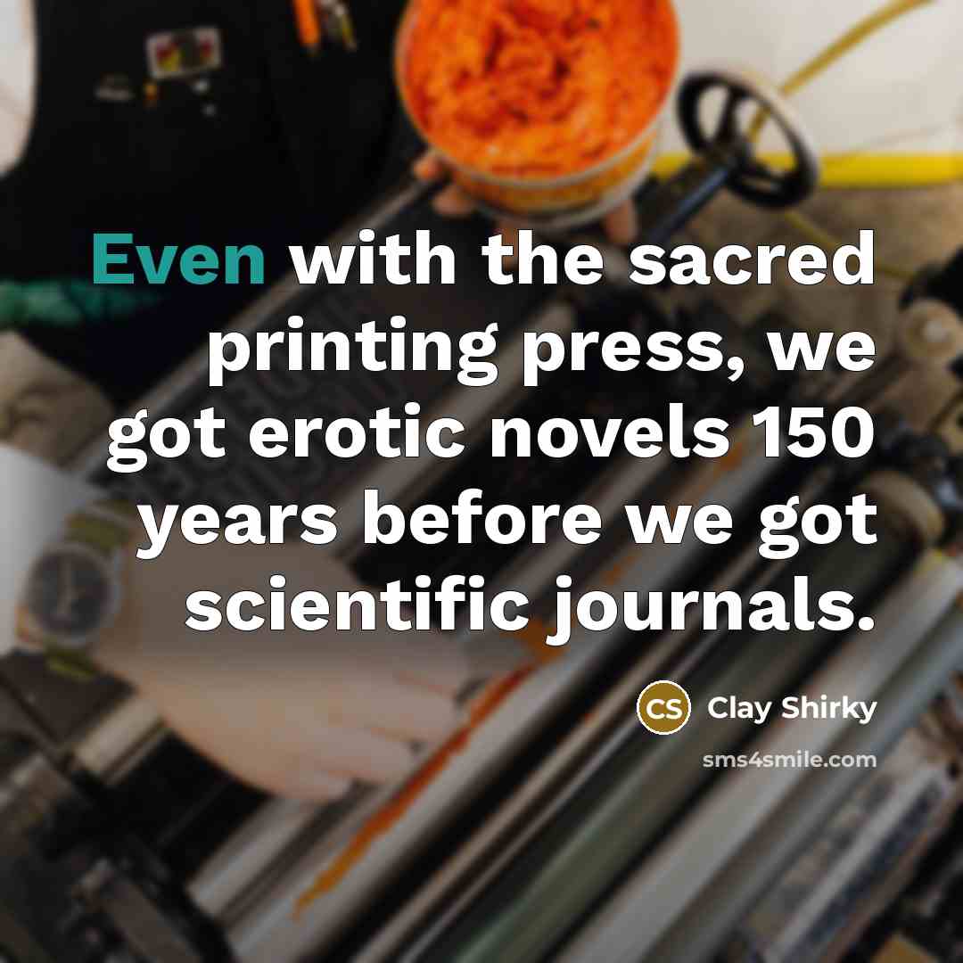 “Even with the sacred printing press, we got erotic novels…” quote by Clay Shirky