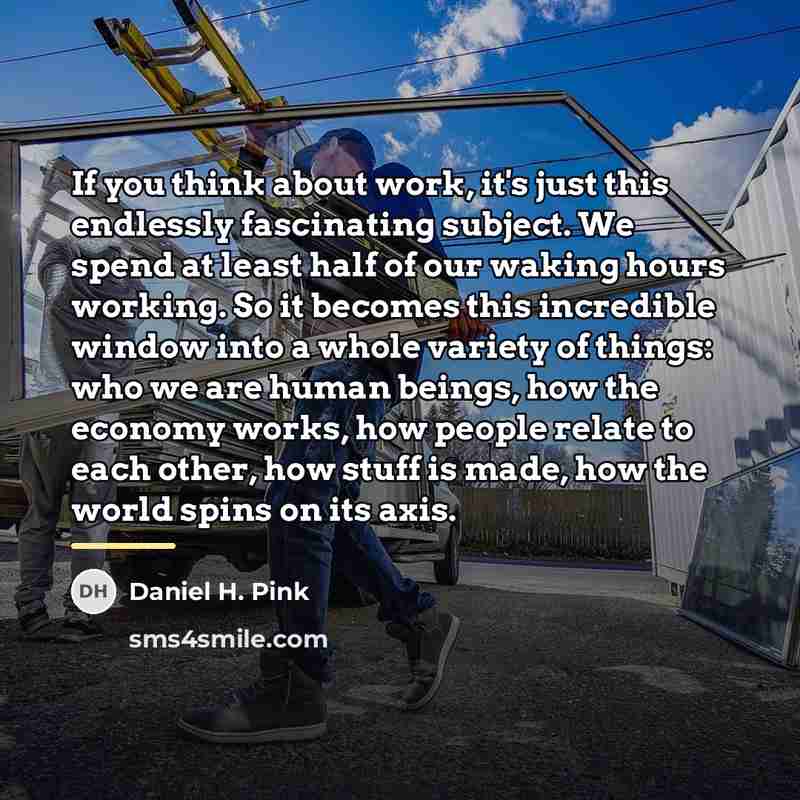 “If you think about work, it's just this endlessly fascinating…” quote by Daniel H. Pink