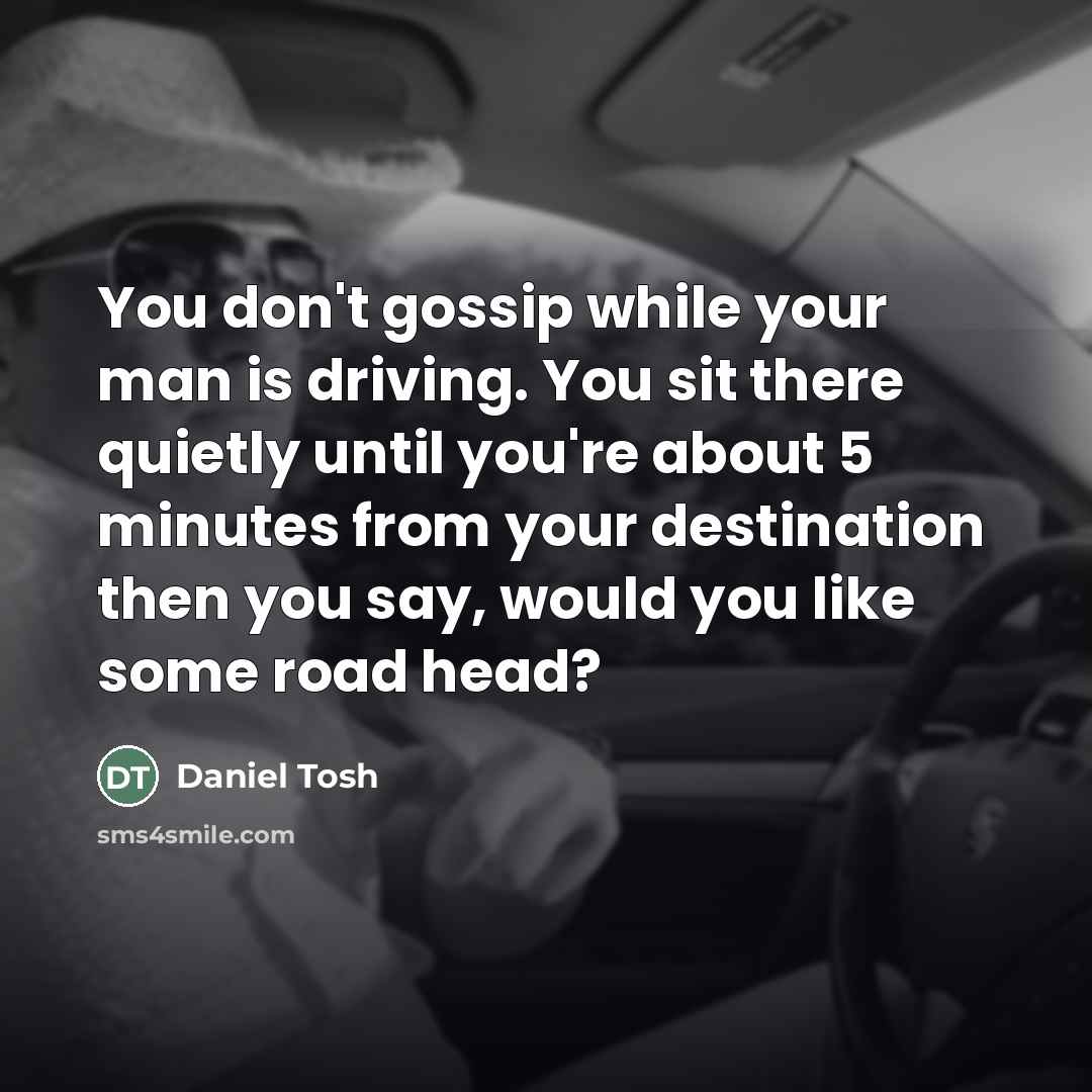 “You don't gossip while your man is driving. You sit…” quote by Daniel Tosh