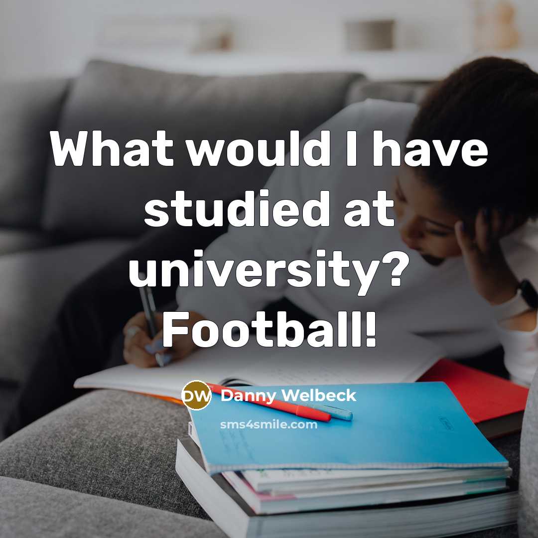 “What would I have studied at university? Football!…” quote by Danny Welbeck