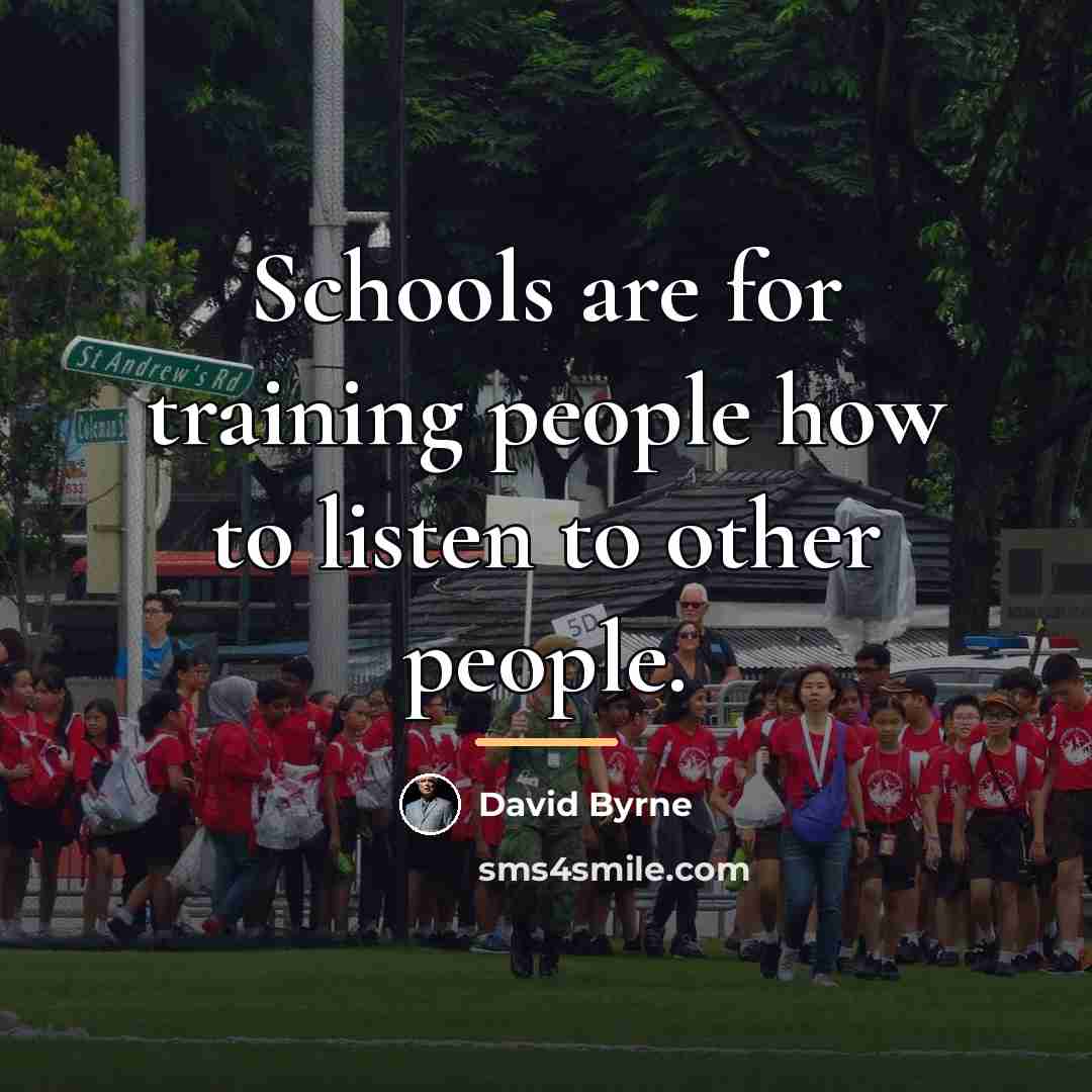 “Schools are for training people how to listen to other…” quote by David Byrne